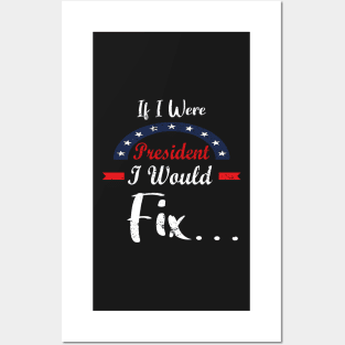 If I Were President I Would Fix - Great Gift For President Day Posters and Art